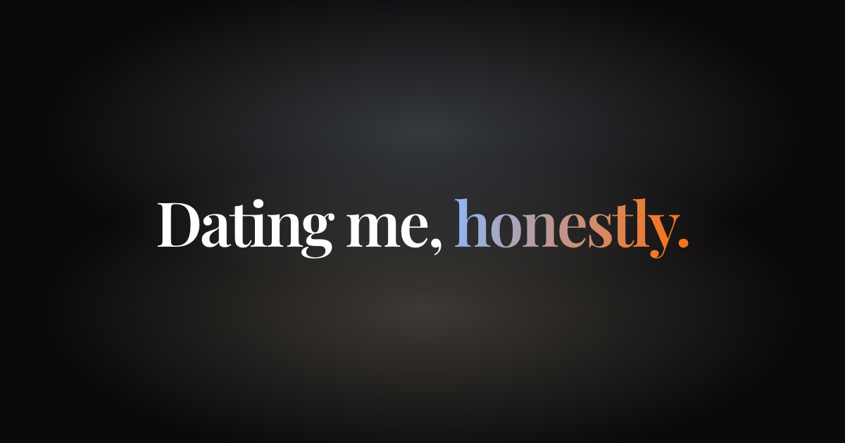 Dating Me, Honestly — straight answers